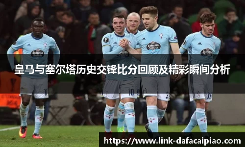 皇马与塞尔塔历史交锋比分回顾及精彩瞬间分析