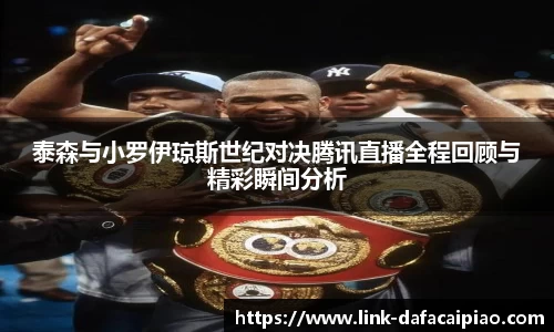 泰森与小罗伊琼斯世纪对决腾讯直播全程回顾与精彩瞬间分析