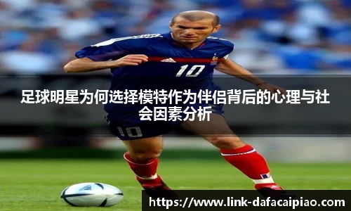 足球明星为何选择模特作为伴侣背后的心理与社会因素分析