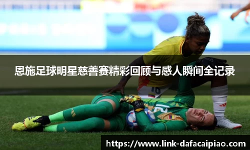 恩施足球明星慈善赛精彩回顾与感人瞬间全记录